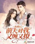 离婚后:前夫对我又缠又撩
